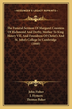 Paperback The Funeral Sermon Of Margaret Countess Of Richmond And Derby, Mother To King Henry VII, And Foundress Of Christ's And St. John's College In Cambridge Book