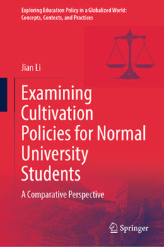 Examining Cultivation Policies for Normal University Students: A Comparative Perspective (Exploring Education Policy in a Globalized World: Concepts, Contexts, and Practices)