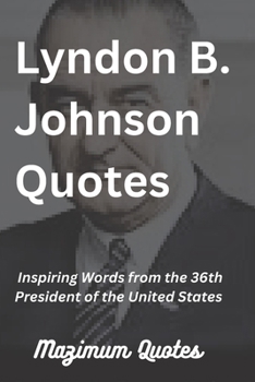 Lyndon B. Johnson Quotes: Inspiring Words from the 36th President of the United States
