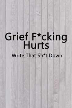 Paperback Grief F*cking Hurts Write That Sh*t Down Grieving The Loss: Lined 6 x 9 in 120 pages Matte finish Book
