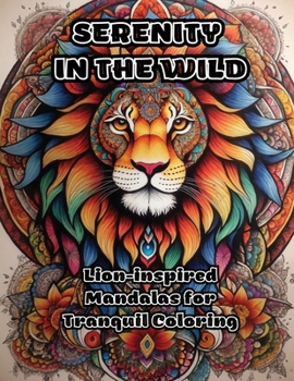 Paperback Serenity in the Wild: Lion-inspired Mandalas for Tranquil Coloring Book