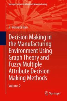 Hardcover Decision Making in Manufacturing Environment Using Graph Theory and Fuzzy Multiple Attribute Decision Making Methods: Volume 2 Book