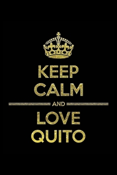 KEEP CALM AND LOVE QUITO Notebook": Lined Notebook/Journal Gift 120 Pages, 6x9 Soft Cover,Matte Finish