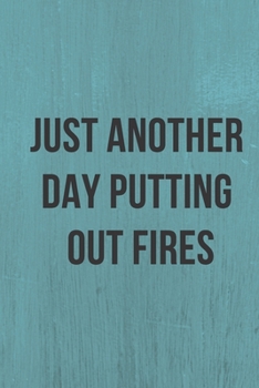 Paperback Just Another Day Putting Out Fires: A Notebook/journal with Funny Saying, A Great Gag Gift for Office Coworker and Friends for birthdays and appreciat Book