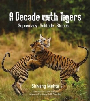 Hardcover A Decade with Tigers: Supremacy. Solitude. Stripes Book