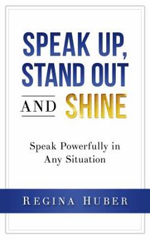 Paperback Speak up, Stand out and Shine: Speak Powerfully in Any Situation Book