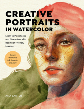 Paperback Creative Portraits in Watercolor: Learn to Paint Faces and Characters with Beginner-Friendly Lessons - Explore Watercolor, Ink, Gouache, and More Book