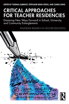 Critical Approaches for Teacher Residencies: Dreaming New Ways Forward in School, University, and Community Entanglements (Routledge Research in Teacher Education)