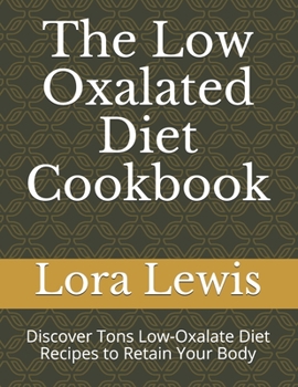 Paperback The Low Oxalated Diet Cookbook: Discover Tons Low-Oxalate Diet Recipes to Retain Your Body Book