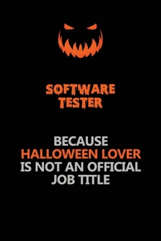 Paperback Software tester Because Halloween Lover Is Not An Official Job Title: Halloween Scary Pumpkin Jack O'Lantern 120 Pages 6x9 Blank Lined Paper Notebook Book