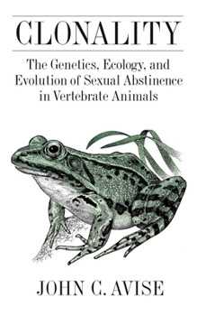 Hardcover Clonality: The Genetics, Ecology, and Evolution of Sexual Abstinence in Vertebrate Animals Book
