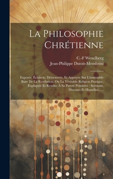 Hardcover La Philosophie Chrétienne: Exposée, Éclaircie, Démontrée, Et Appuyée Sur L'immuable Baze De La Révélation, Ou La Véritable Religion Pratique, Exp [French] Book