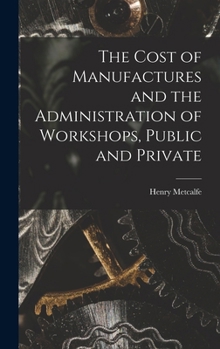 Hardcover The Cost of Manufactures and the Administration of Workshops, Public and Private Book