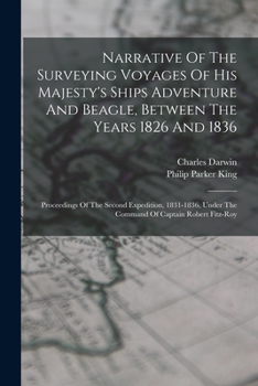 Paperback Narrative Of The Surveying Voyages Of His Majesty's Ships Adventure And Beagle, Between The Years 1826 And 1836: Proceedings Of The Second Expedition, Book