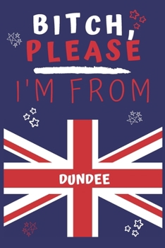 Paperback Bitch Please I'm From Dundee: Perfect Gag Gift For Someone From Dundee! - Blank Lined Notebook Journal - 120 Pages 6 x 9 Format - Office - Gift- Book