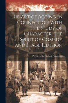 Paperback The Art of Acting in Connection With the Study of Character, the Spirit of Comedy and Stage Illusion Book