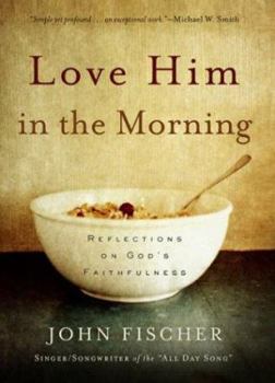 Hardcover Love Him in the Morning: Reflections on God's Faithfulness Book