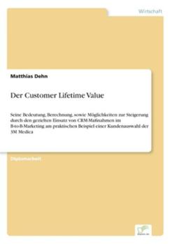 Paperback Der Customer Lifetime Value: Seine Bedeutung, Berechnung, sowie Möglichkeiten zur Steigerung durch den gezielten Einsatz von CRM-Maßnahmen im B-to- [German] Book