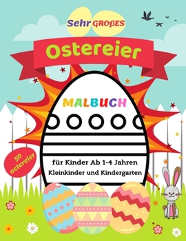 Paperback Sehr Großes Ostereier Malbuch für Kinder Ab 1-4 Jahren: 50 Tolle Eier mit Dicken Linien, Damit Kleinkinder Lernen, für Mädchen und Jungen zu Färben, K [German] Book