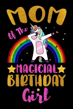 Paperback Mom Of The Magical Birthday Girl: Magical Mom Birthday Gift - Rainbow Color Dabbing Unicorn Birthday Gifts for Mom - Notebook Journal Gifts for Mom - Book