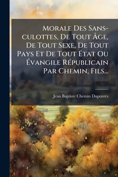 Paperback Morale Des Sans-culottes, De Tout Ã&#130;ge, De Tout Sexe, De Tout Pays Et De Tout Ã&#137;tat Ou Ã&#137;vangile RÃ(c)publicain Par Chemin, Fils... [French] Book