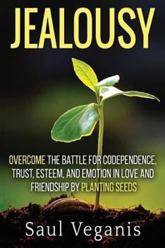 Paperback Jealousy: Overcome the Battle for Codependence, Trust, Esteem, and Emotion in Love and Friendships by Planting Seeds Book