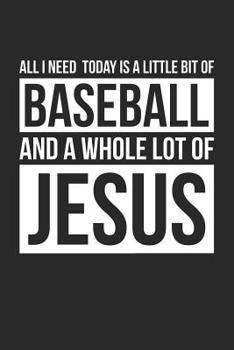 Christian Baseball Notebook - All I Need Is Baseball and Jesus - Baseball Journal - Gift for Christian Baseball Player: Medium College-Ruled Journey Diary, 110 page, Lined, 6x9 (15.2 x 22.9 cm)