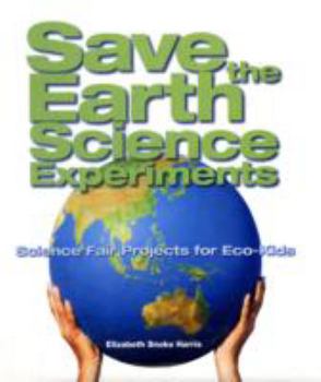 Hardcover Save the Earth Science Experiments: Science Fair Projects for Eco-Kids Book