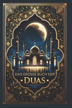 Paperback Das grosse Buch der Duas: Über 300 islamische Bittgebete, um die Herzen zu erleuchten und die Dunkelheit zu vertreiben [German] Book