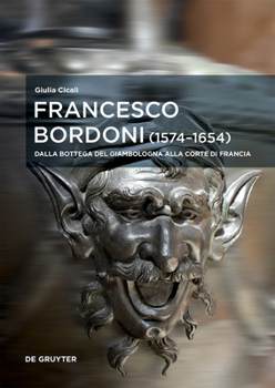 Francesco Bordoni (1574–1654): Dalla bottega del Giambologna alla corte di Francia - Le opere, il réseau, gli affair (European Identities and Transcultural Exchange, 5)