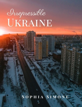 Irrepressible Ukraine: A Beautiful Picture Book Photography Coffee Table Photobook Travel Tour Guide Book with Photos of the Spectacular Country and its Cities within Europe.