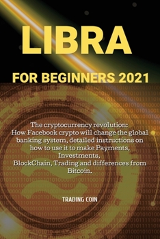 Paperback Libra For Beginners 2021: The cryptocurrency revolution: How Facebook crypto will change the global banking system, detailed instructions on how Book