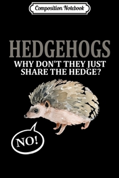 Composition Notebook: Hedgehogs Why Don't They Just Share The Hedge  Journal/Notebook Blank Lined Ruled 6x9 100 Pages