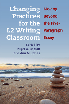 Paperback Changing Practices for the L2 Writing Classroom: Moving Beyond the Five-Paragraph Essay Book