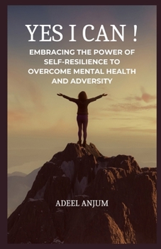 Paperback Yes I Can !: Embracing the Power of Self-Resilience to overcome Mental Health and Adversity Book