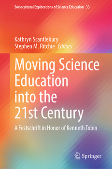 Moving Science Education into the 21st Century: A Festschrift in Honor of Kenneth Tobin (Sociocultural Explorations of Science Education, 1)