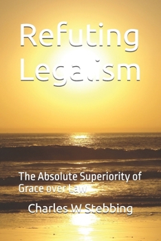 Refuting Legalism: The Absolute Superiority of Grace Over Law