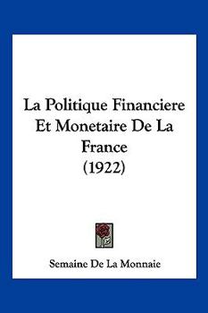 La Politique Financiere Et Monetaire De La France (1922)