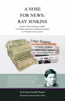 A Nose for News: Ray Jenkins, Pulitzer Prize-winning journalist, Civil Rights reporter, and Special Assistant to President Jimmy Carter
