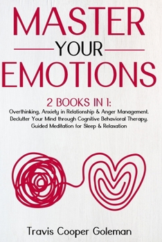 Paperback Master Your Emotions: This Book Includes: Overthinking, Anxiety in Relationship & Anger Management. Declutter Your Mind Through Cognitive Be Book