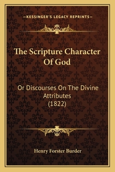 Paperback The Scripture Character Of God: Or Discourses On The Divine Attributes (1822) Book