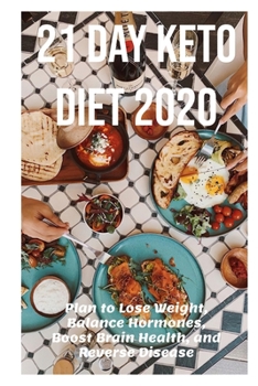 21 Day Keto Diet 2020: Plan to Lose Weight, Balance Hormones, Boost Brain Health, and Reverse Disease