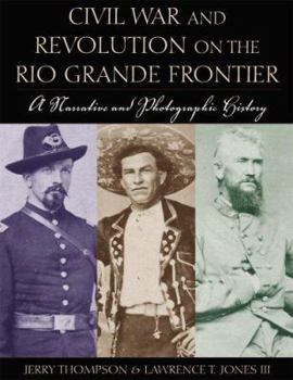 Hardcover Civil War and Revolution on the Rio Grande Frontier: A Narrative and Photographic History Book