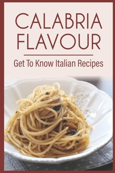 Paperback Calabria Flavour: Get To Know Italian Recipes: Italian Cooking For Beginner Book