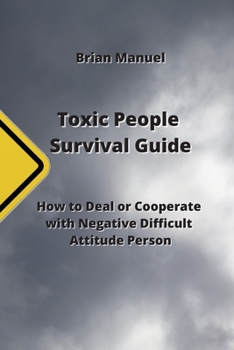 Paperback Toxic People Survival Guide: How to Deal or Cooperate with Negative Difficult Attitude Person Book