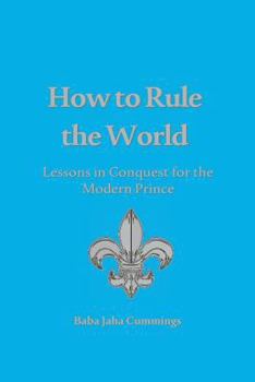 Paperback How to Rule the World: Lessons in Conquest for the Modern Prince Book