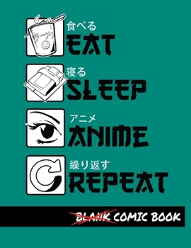 Eat Sleep Anime Repeat Blank Comic Book: Create Your Own Comics - Comic Book Story Journal - Notebook For Drawing - Artist Sketchbook