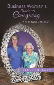 Paperback Business Woman's Guide to Caregiving: A Kit of Tools for the Heart Book