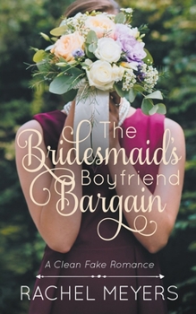 The Bridesmaid's Boyfriend Bargain - Book #5 of the Clean Fake Romance