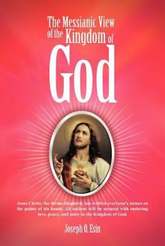 The Messianic View of the Kingdom of God: Jesus Christ, the divine shepherd, has written everyone's names on the palms of his hands. All nations will ... peace, and unity in the Kingdom of God.
